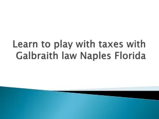 Learn to play with taxes with Galbraith law Naples Florida