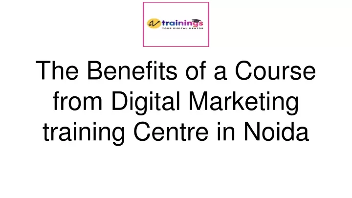 the benefits of a course from digital marketing training centre in noida