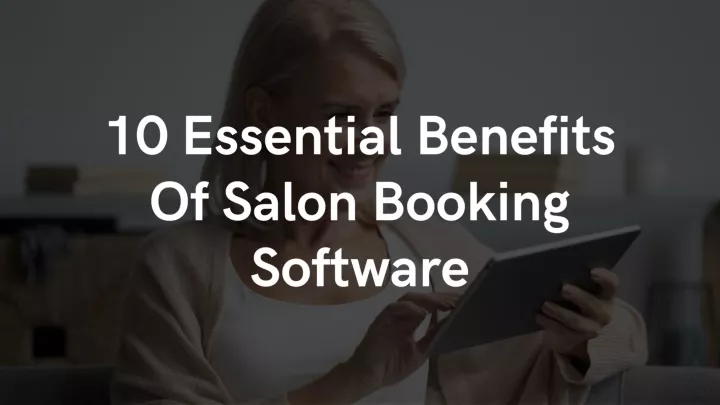 10 essential benefits of salon booking software