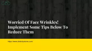 Worried Of Face Wrinkles! Implement Some Tips Below To Reduce Them