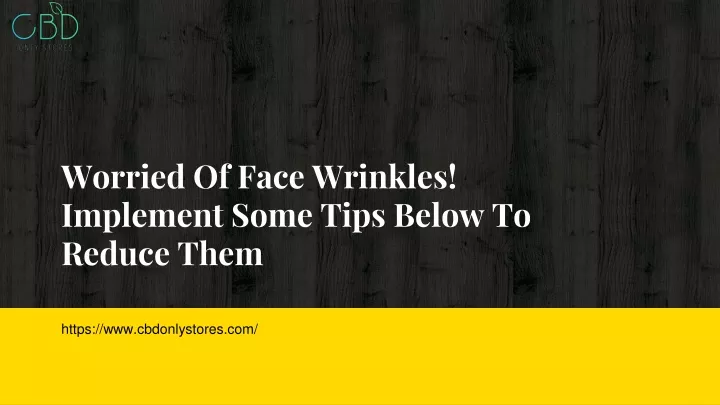 worried of face wrinkles implement some tips below to reduce them