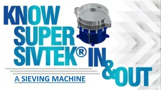 Know Super Sivtek® Sieving Machine, in & out