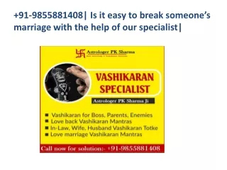 91-9855881408| Is it easy to break someone’s marriage with the help of our specialist|