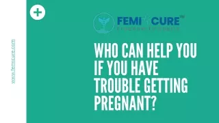 Who Can Help You if You Have Trouble Getting Pregnant?