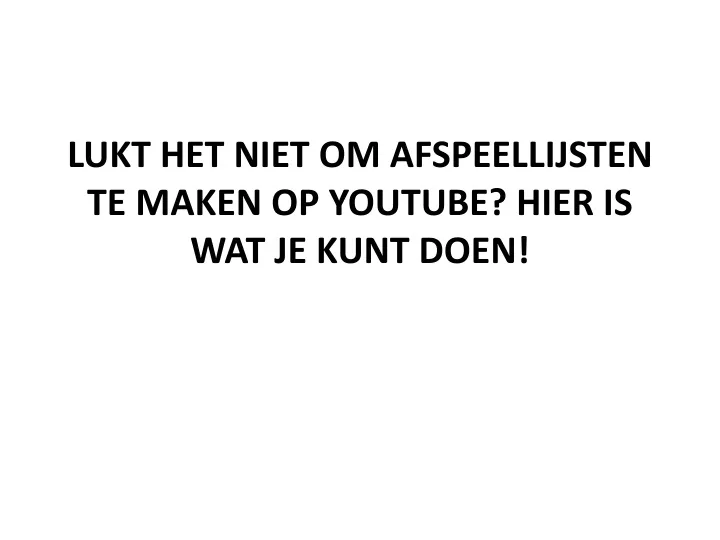 lukt het niet om afspeellijsten te maken op youtube hier is wat je kunt doen