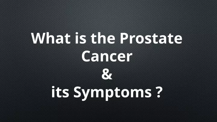 what is the prostate cancer its symptoms