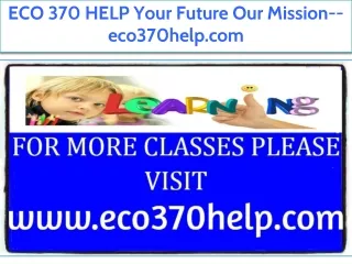 ECO 370 HELP Your Future Our Mission--eco370help.com