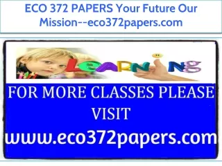 ECO 372 PAPERS Your Future Our Mission--eco372papers.com