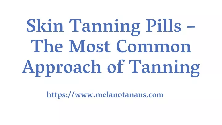 skin tanning pills the most common approach