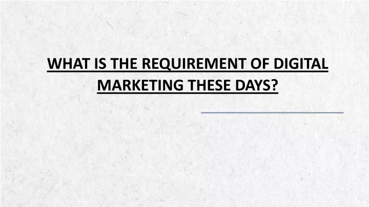 what is the requirement of digital marketing these days