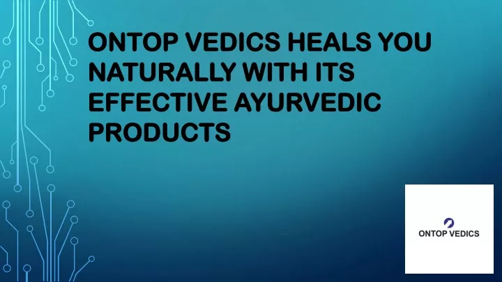 ontop vedics heals you naturally with its effective ayurvedic products