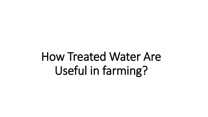 how treated water are useful in farming