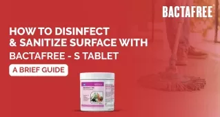 How To Disinfect & Sanitize Surface With Bactafree – S Tablet – A Brief Guide