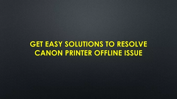 get easy solutions to resolve canon printer offline issue