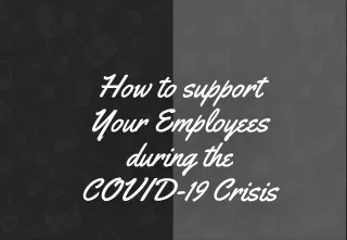 How to Support Your Employees during the COVID-19 Crisis