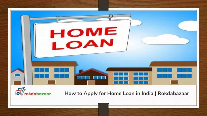 how to apply for home loan in india rokdabazaar