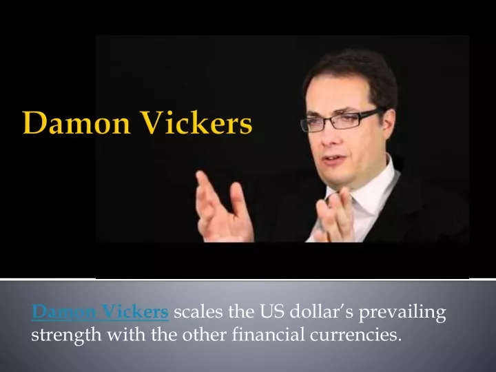 damon vickers scales the us dollar s prevailing strength with the other financial currencies