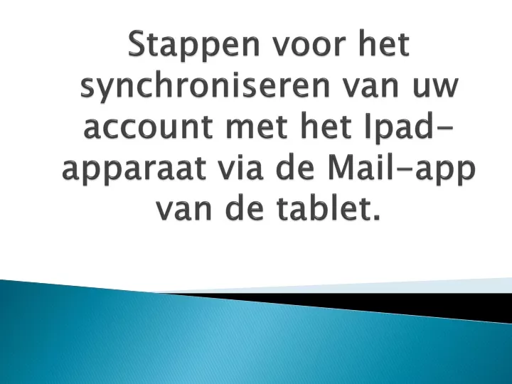 stappen voor het synchroniseren van uw account met het ipad apparaat via de mail app van de tablet