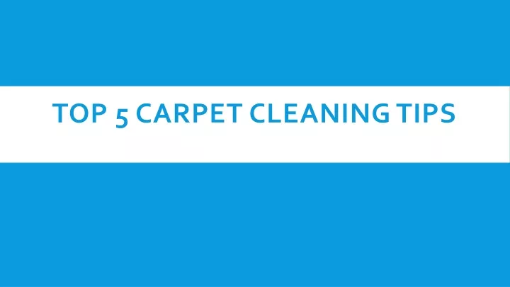 top 5 carpet cleaning tips