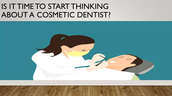 is it time to start thinking about a cosmetic dentist