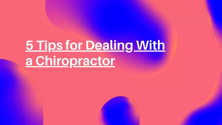 5 tips for dealing with a chiropractor