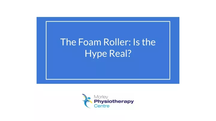 the foam roller is the hype real