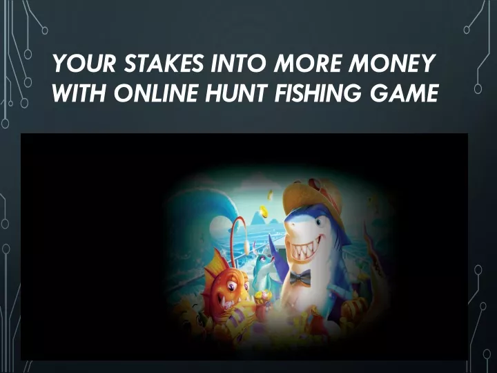 your stakes into more money with online hunt fishing game