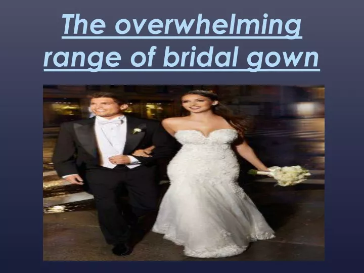 the overwhelming range of bridal gown