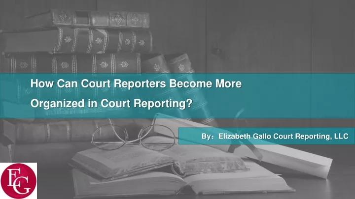 how can court reporters become more organized