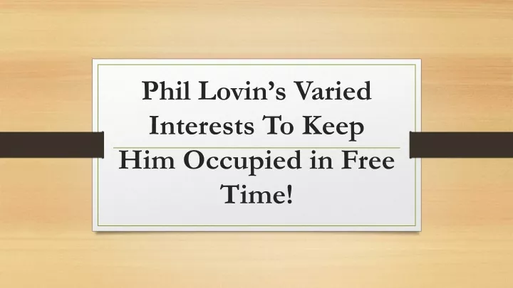 phil lovin s varied interests to keep him occupied in free time