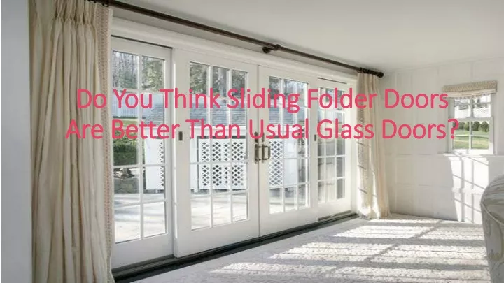 do you think sliding folder doors are better than usual glass doors