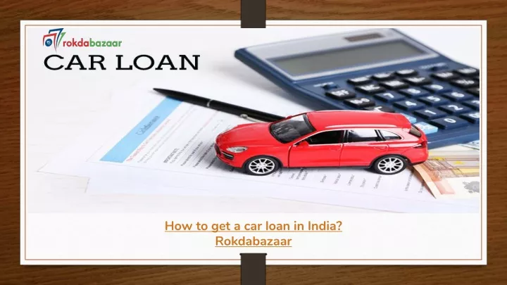 how to get a car loan in india rokdabazaar