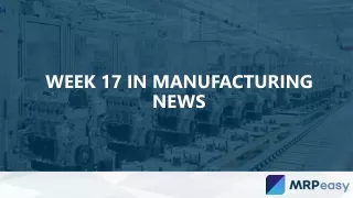 week 17 in manufacturing news