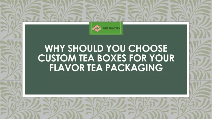 why should you choose custom tea boxes for your flavor tea packaging