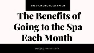 The Benefits of Going to the Spa Each Month - The Changing Room Salon