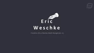 Eric Weschke - Founder of Weschke Wealth Management, Inc.