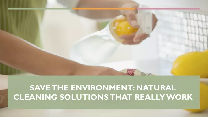 save the environment natural cleaning solutions that really work