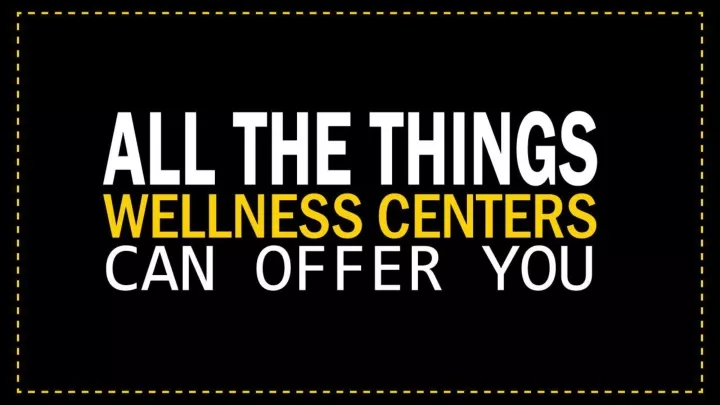 all the things wellness centers can offer you