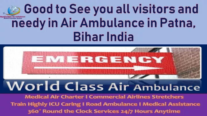 good to see you all visitors and needy in air ambulance in patna bihar india