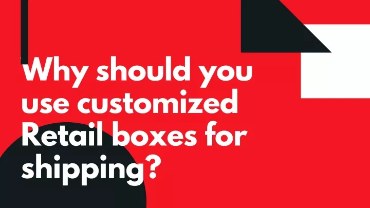 why should you use customized retail boxes
