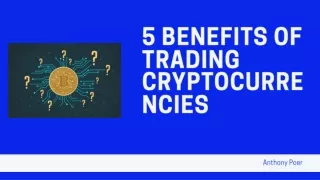 Anthony Poer | 5 Benefits of Trading Cryptocurrencies