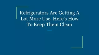 refrigerators are getting a lot more use here s how to keep them clean