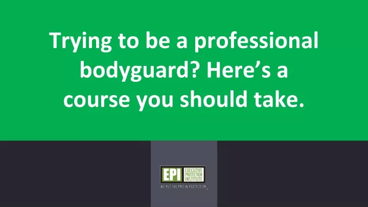 trying to be a professional bodyguard here s a course you should take