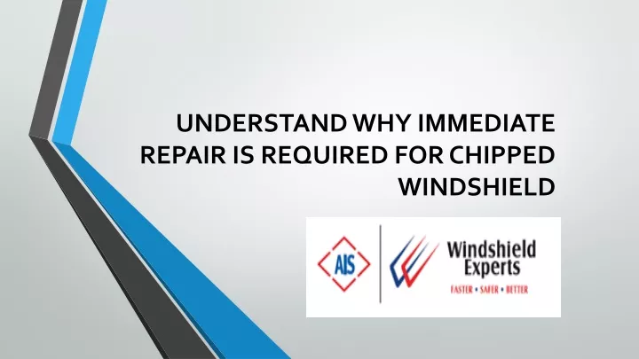 understand why immediate repair is required for chipped windshield
