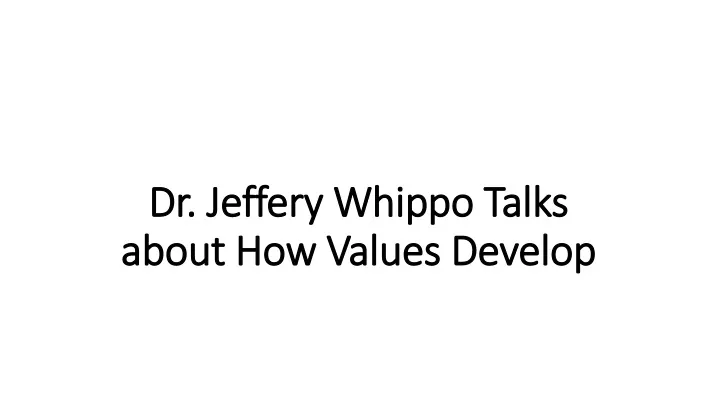dr jeffery whippo talks about how values develop