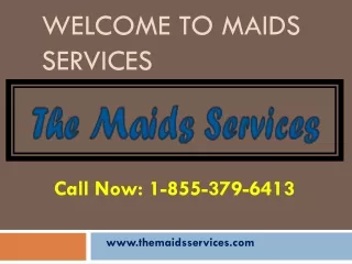 Welcome To Maids Services Call Now: 1-855-379-6413