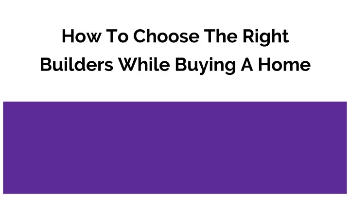 how to choose the right builders while buying a home