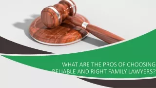 What Are the Pros of Choosing Reliable and Right Family Lawyers