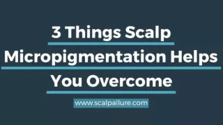 3 Things Scalp Micropigmentation Helps You Overcome