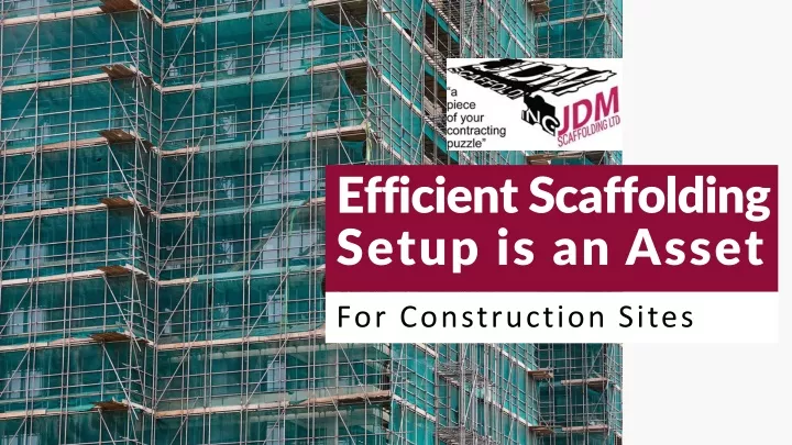 efficient scaffolding setup is an asset